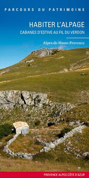 Habiter l'alpage : cabanes d'estive au fil du Verdon : Alpes-de-Haute-Provence - Provence-Alpes-Côte d'Azur. Service régional de l'Inventaire général du patrimoine culturel