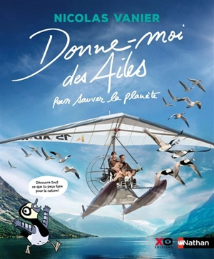 Donne-moi des ailes : pour sauver la planète - Nicolas Vanier