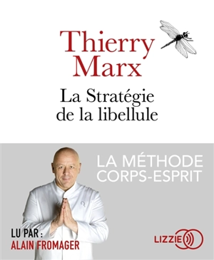 La stratégie de la libellule : la méthode corps-esprit - Thierry Marx