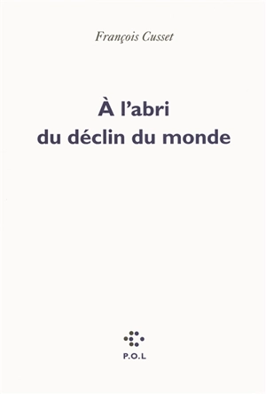 A l'abri du déclin du monde - François Cusset