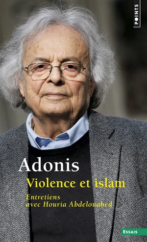Violence et islam. Vol. 2. Entretiens avec Houria Abdelouahed - Adonis