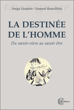 La destinée de l'homme : du savoir-vivre au savoir-être - Serge Leautier