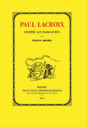 Paul Lacroix, l'homme aux 25.000 livres : 1806-1884 - Paule Adamy