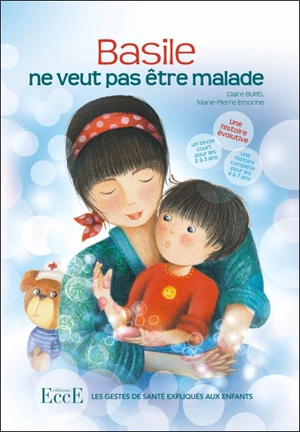 Basile ne veut pas être malade : les gestes de santé expliqués aux enfants : une histoire évolutive, un texte court pour les 2 à 3 ans, une histoire complète pour les 4 à 7 ans - Claire Burel