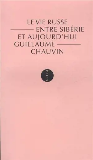 Le vie russe : entre Sibérie et aujourd'hui - Guillaume Chauvin