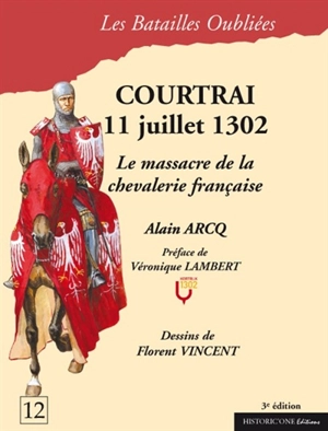 La bataille de Courtrai : 11 juillet 1302 : le massacre de la chevalerie française - Alain Arcq