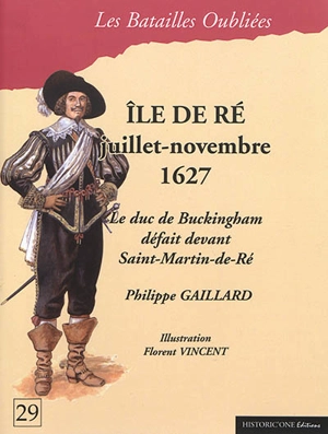 Ile de Ré : juillet-novembre 1627 : le duc de Buckingham défait devant Saint-Martin-de-Ré - Philippe Gaillard