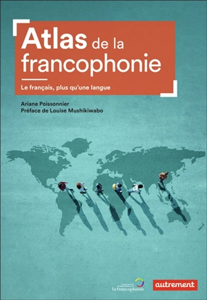 Atlas de la francophonie : le français, plus qu'une langue - Ariane Poissonnier