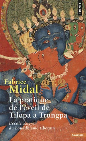 La pratique de l'éveil de Tilopa à Trungpa : l'école Kagyü du bouddhisme tibétain - Fabrice Midal