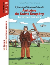 L'incroyable aventure de Antoine de Saint-Exupéry : le prince des airs - Raphaël Martin