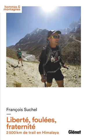 Liberté, foulées, fraternité : 2.500 km de trail en Himalaya - François Suchel