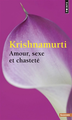 Amour, sexe et chasteté : sélection d'extraits des enseignements de Krishnamurti - Jiddu Krishnamurti