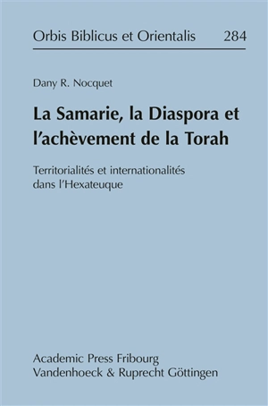 La Samarie, la diaspora et l'achèvement de la Torah : territorialités et internationalités dans l'Hexateuque - Dany Nocquet