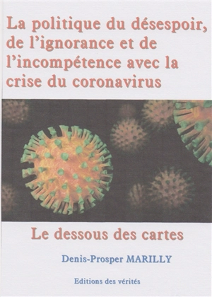 La politique du désespoir, de l'ignorance et de l'incompétence avec la crise du coronavirus : le dessous des cartes - Denis-Prosper Marilly