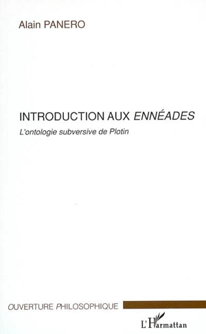 Introduction aux Ennéades : l'ontologie subversive de Plotin - Alain Panero
