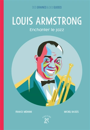 Louis Armstrong : enchanter le jazz - Franck Médioni