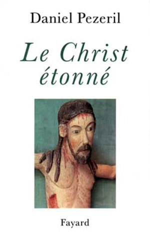 Le Christ étonné. Vol. 1. L'incognito de Dieu - Daniel Pézeril