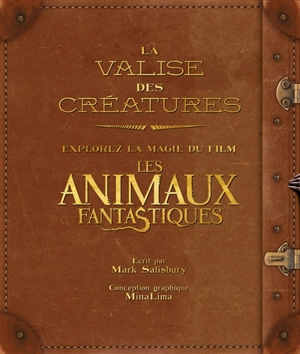 La valise des créatures : explorez la magie du film Les animaux fantastiques - Mark Salisbury