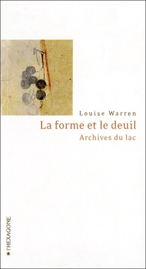 La forme et le deuil : archives du lac - Louise Warren