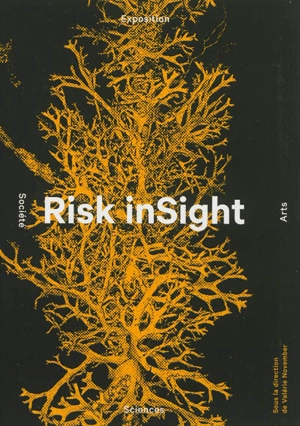 Risk insight : catalogue d'exposition, sciences, arts et société : Ecole Polytechnique Fédérale, Lausanne, 15 octobre-15 novembre 2012