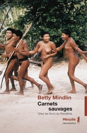 Carnets sauvages : chez les Surui du Rondônia - Betty Mindlin