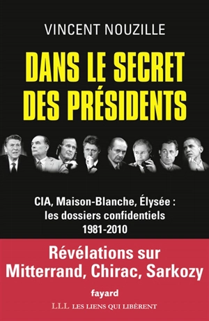 Dans le secret des présidents : CIA, Maison-Blanche, Elysée : les dossiers confidentiels : 1981-2010 - Vincent Nouzille