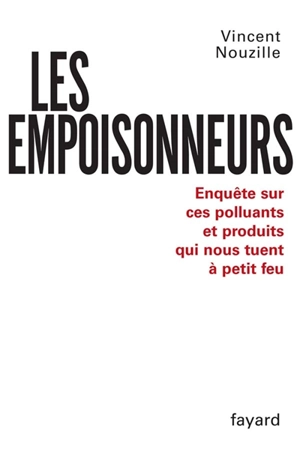 Les empoisonneurs : enquête sur ces polluants et produits qui nous tuent à petit feu - Vincent Nouzille