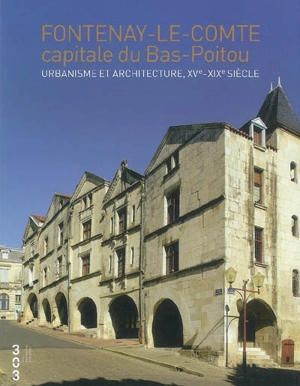 Fontenay-le-Comte, capitale du Bas-Poitou : urbanisme et architecture, XVe-XIXe siècle - Pays de la Loire. Service régional de l'Inventaire général du patrimoine culturel