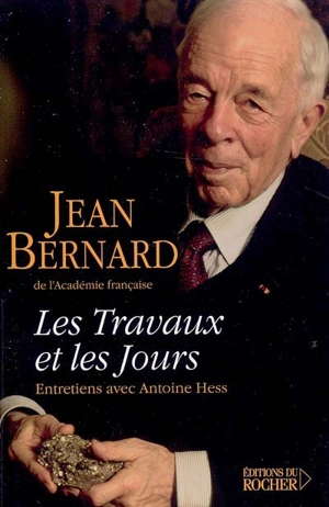 Les travaux et les jours : chroniques, 1907-2004 : entretiens avec Antoine Hess - Jean Bernard