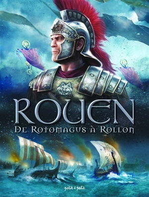 Rouen. Vol. 1. De Rotomagus à Rollon : de 96 à 912 apr. J.-C. - Olivier Petit