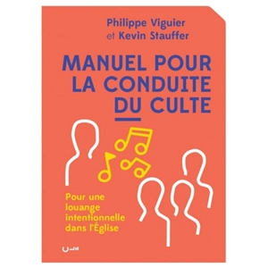 Manuel pour la conduite du culte : pour une louange intentionnelle dans l'Eglise - Philippe Viguier