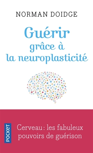 Guérir grâce à la neuroplasticité : découvertes remarquables à l'avant-garde de la recherche sur le cerveau - Norman Doidge