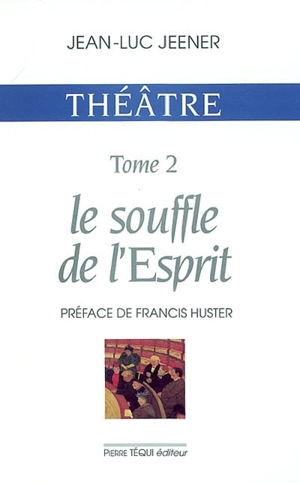 Théâtre. Vol. 2. Le souffle de l'Esprit - Jean-Luc Jeener