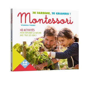 Je jardine, je grandis ! : Montessori : 40 activités pour explorer la nature avec tous ses sens ! - Vanessa Toinet