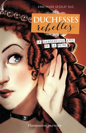 Duchesses rebelles. Vol. 2. La dangereuse amie de la reine - Anne-Marie Desplat-Duc