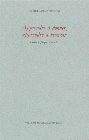 Apprendre à donner, apprendre à recevoir : lettre à Jacques Chevrier - Gabriel Okoundji