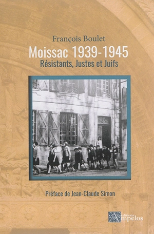 Moissac 1939-1945 : résistants, Justes et Juifs - François Boulet