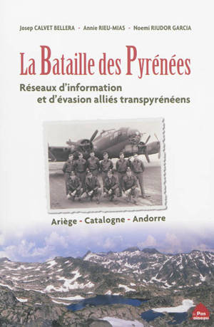 La bataille des Pyrénées : réseaux d'information et d'évasion alliés transpyrénéens : Ariège, Catalogne, Andorre - Josep Calvet