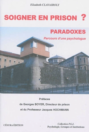 Soigner en prison ? : paradoxes : parcours d'une psychologue - Elisabeth Clavairoly