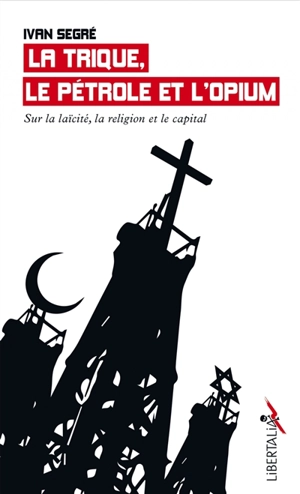 La trique, le pétrole et l'opium : sur la laïcité, la religion et le capital - Ivan Segré