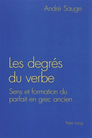 Les degrés du verbe : sens et formation du parfait en grec ancien - André Sauge