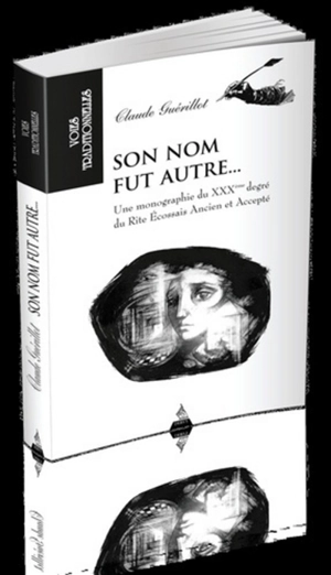 Son nom fut autre... : une monographie du XXXème degré du rite écossais ancien et accepté - Claude Guérillot