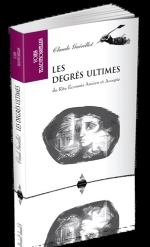 Les degrés ultimes du rite écossais ancien et accepté - Claude Guérillot