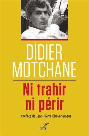 Ni trahir ni périr : un demi-siècle de débats et combats socialistes, 1967-2017 - Didier Motchane