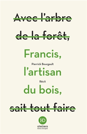 Francis, l'artisan du bois : récit - Pierrick Bourgault