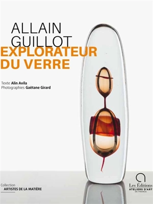 Alain Guillot : explorateur du verre - Alin Avila