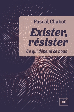 Exister, résister : ce qui dépend de nous - Pascal Chabot