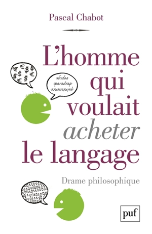 L'homme qui voulait acheter le langage : drame philosophique - Pascal Chabot