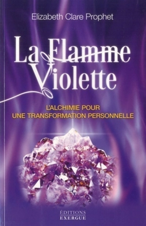 La flamme violette : l'alchimie pour une transformation personnelle - Elizabeth Clare Prophet