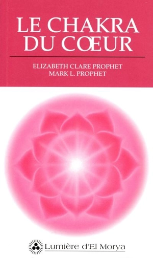 Le chakra du coeur - Elizabeth Clare Prophet